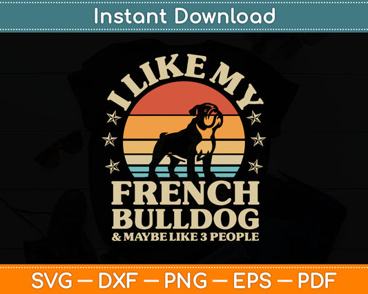 I Like My French Bulldog And Maybe Like 3 People Dog Retro SVG Digital Cutting File