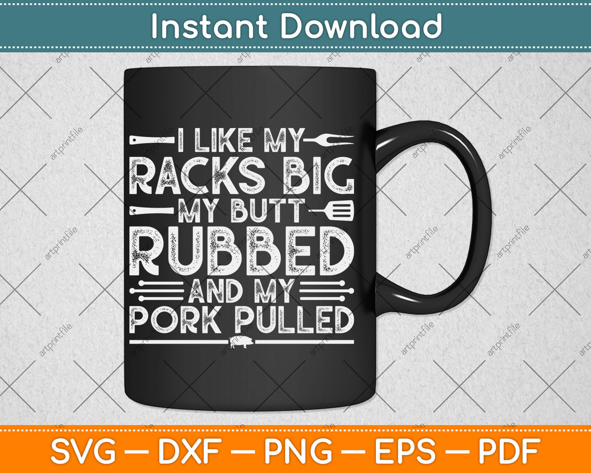 I Like My Racks Big My Butt Rubbed And My Pork Pulled Cool Grilling Svg ...