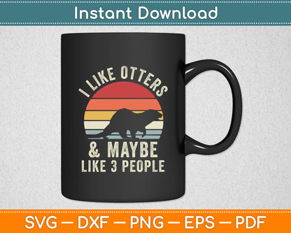 I Like Otters and Maybe 3 People Otter Lover Retro Vintage Svg Png Dxf Digital Cutting File