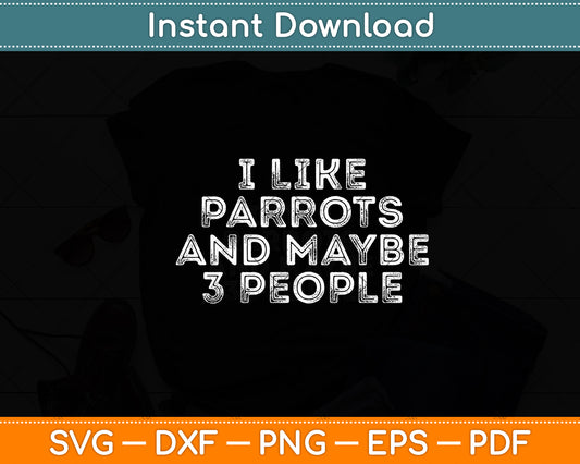 I Like Parrots And Maybe 3 People Funny Svg Digital Cutting File