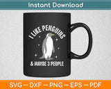 I Like Penguins & Maybe 3 People Funny Svg Digital Cutting File