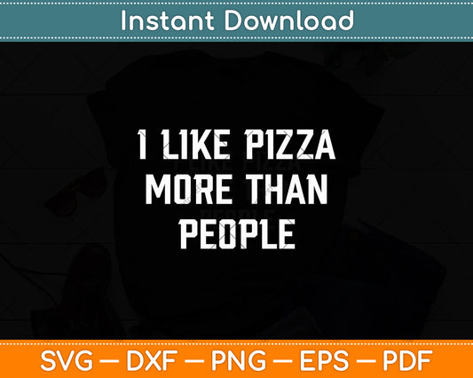 I Like Pizza More Than People Food Lover Svg Digital Cutting File