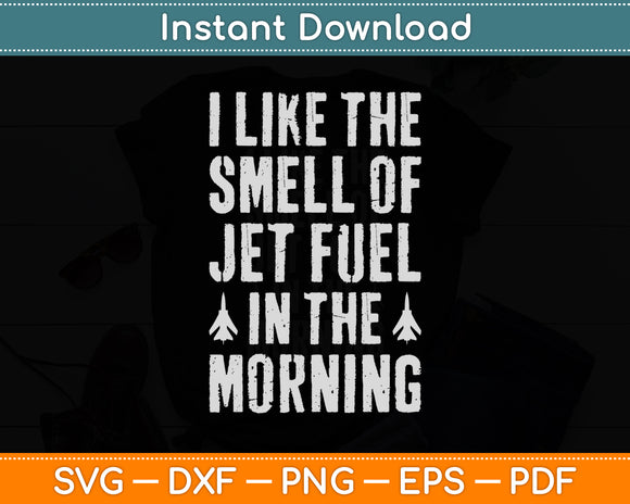 I Like The Smell of Jet Fuel In The Morning Pilot Svg Png Dxf Digital Cutting File