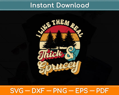 I Like Them Real Thick & Sprucey Funny Christmas Tree Svg Digital Cutting File