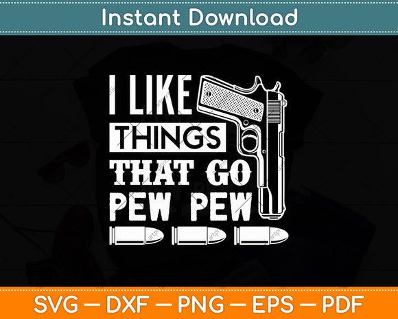 I Like Things That Go Pew Pew Gun Enthusiast Svg Digital Cutting File