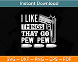 I Like Things That Go Pew Pew Gun Enthusiast Svg Digital Cutting File