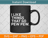 I Like Things That Go Pew Pew - Gun Enthusiast Svg Digital Cutting File