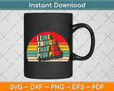 I Like Things That Go Pew Pew Retro Vintage Svg Digital Cutting File