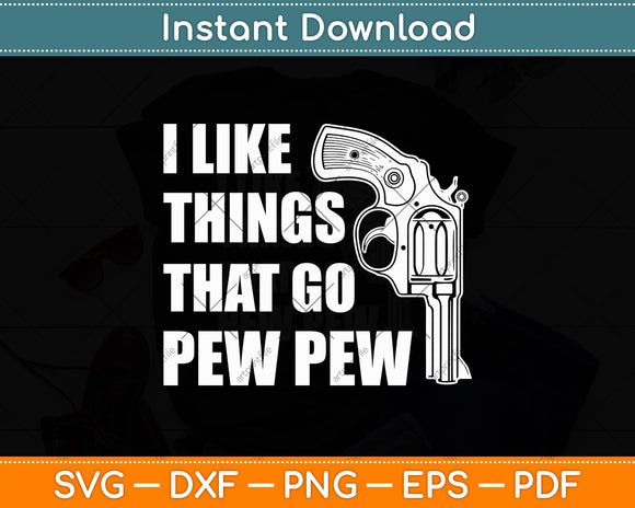 I Like Things That Go Pew Pew Gun Enthusiast Svg Digital Cutting File