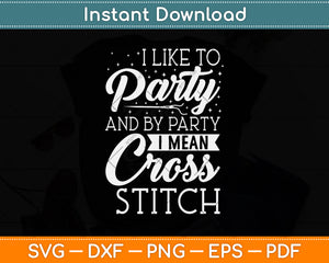 I Like To Party And By Party I Mean Cross Stitch Svg Png Dxf Digital Cutting File