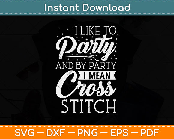 I Like To Party And By Party I Mean Cross Stitch Svg Png Dxf Digital Cutting File