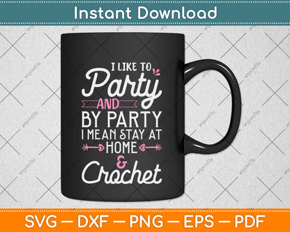 I Like To Party Stay At Home And Crochet Funny Crocheting Svg Digital Cutting File