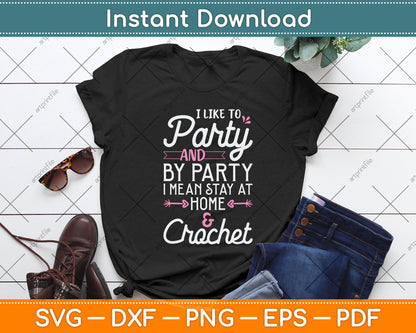 I Like To Party Stay At Home And Crochet Funny Crocheting Svg Digital Cutting File