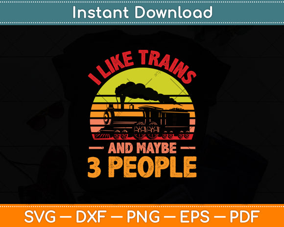 I Like Trains And Maybe 3 People Svg Digital Cricut Cutting File