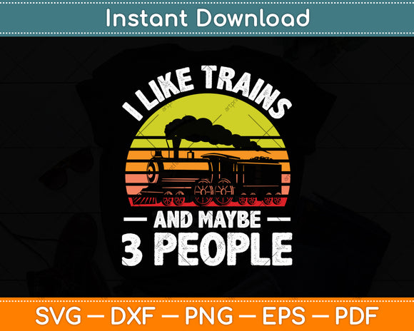 I Like Trains And Maybe 3 People Svg Design Digital Cutting File