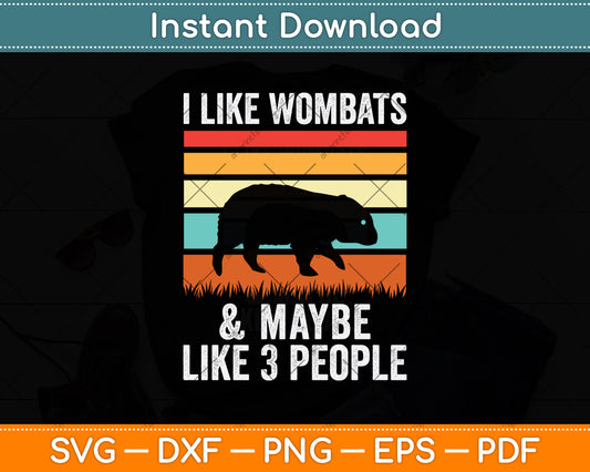I Like Wombats & Maybe Like 3 People Svg Png Dxf Digital Cutting File