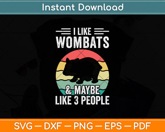 I Like Wombats & Maybe Like 3 People Svg Png Dxf Digital Cutting File