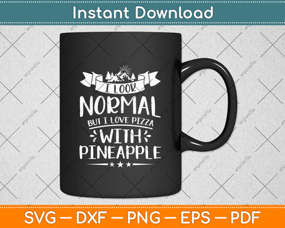 I Look Normal But I Love Pizza With Pineapple Svg Digital Cutting File