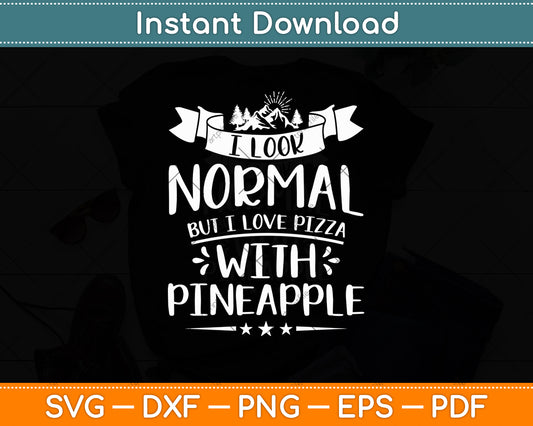 I Look Normal But I Love Pizza With Pineapple Svg Digital Cutting File
