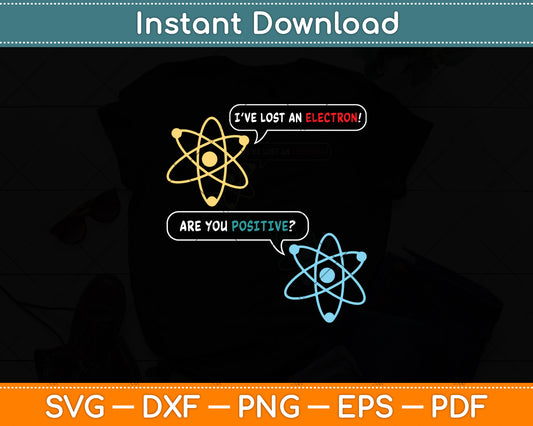 I Lost an Electron Are You Positive Svg Digital Cutting File