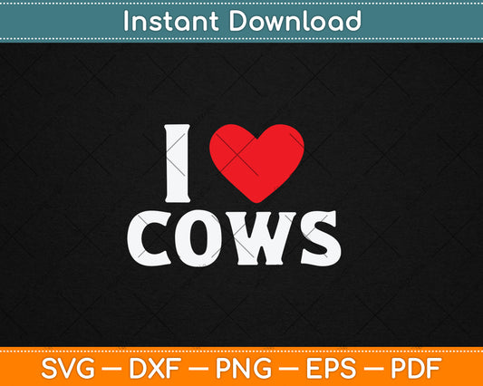 I Love Cows I Heart Cows Funny Farming Cow Lover Svg Digital Cutting File