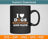 I Love Dogs Coffee & Naps Dog Owner Coffee Lover Funny Svg Digital Cutting File