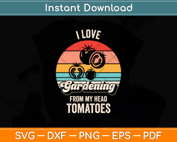 I Love Gardening From My Head Tomatoes Funny Svg Design Digital Cutting File