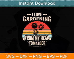I Love Gardening From My Head Tomatoes Funny Svg Digital Cutting File