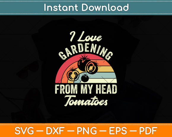 I Love Gardening From My Head Tomatoes Funny Svg Digital Cutting File