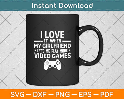 I Love It When My Girlfriend Lets Me Play Video Games Svg Digital Cutting File