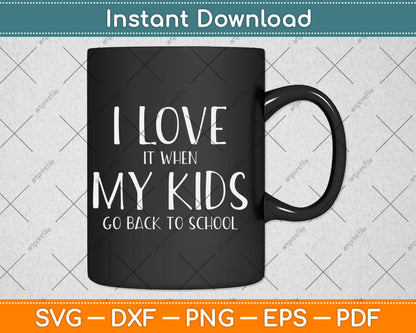 I Love It When My Kids Go Back To School Svg Digital Cutting File
