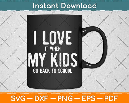 I Love It When My Kids Go Back To School Svg Design Digital Cutting File
