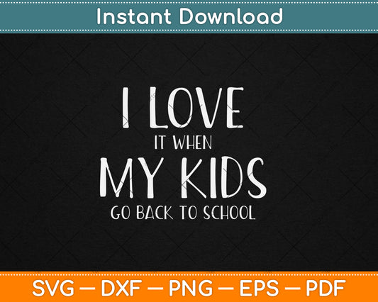 I Love It When My Kids Go Back To School Svg Digital Cutting File