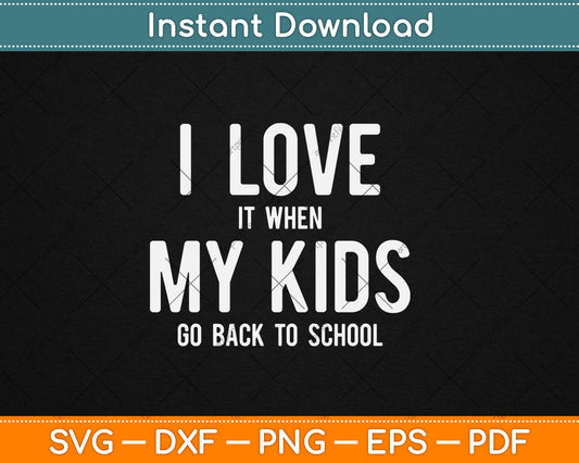 I Love It When My Kids Go Back To School Svg Design Digital Cutting File