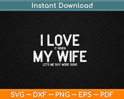 I Love It When My Wife Lets Me Buy More Guns Svg Digital Cutting File