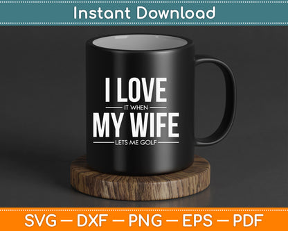 I Love It When My Wife Lets Me Golf SVG Digital Cutting File