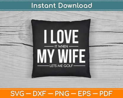I Love It When My Wife Lets Me Golf SVG Digital Cutting File