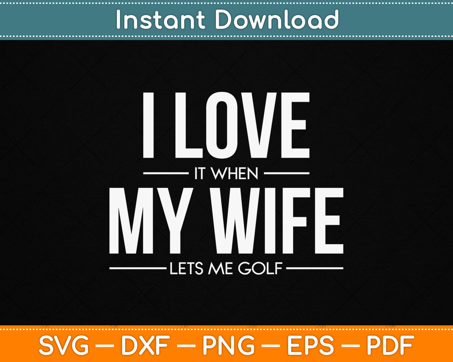 I Love It When My Wife Lets Me Golf SVG Digital Cutting File