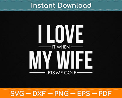 I Love It When My Wife Lets Me Golf SVG Digital Cutting File