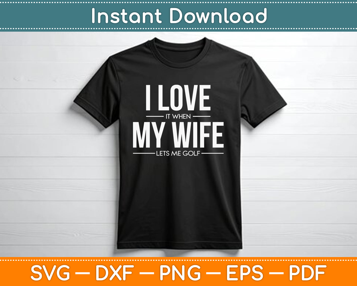 I Love It When My Wife Lets Me Golf SVG Digital Cutting File