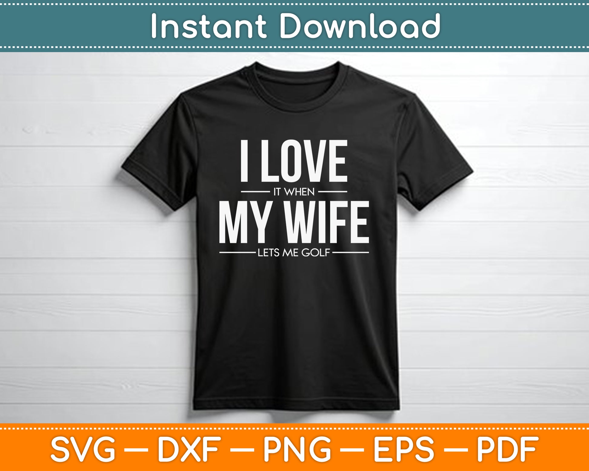 I Love It When My Wife Lets Me Golf SVG Digital Cutting File