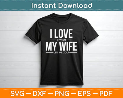 I Love It When My Wife Lets Me Golf SVG Digital Cutting File