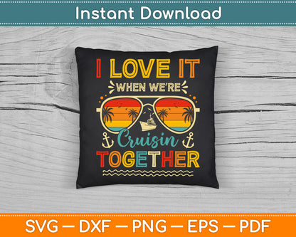 I Love It When We’re Cruisin Together Summer Vacation SVG Digital Cutting File