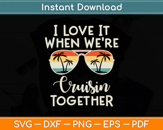 I Love It When We're Cruisin Together Svg Digital Cutting File