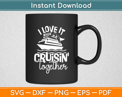 I Love It When We're Cruisin' Together Cruise Svg Digital Cutting File