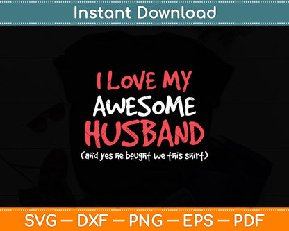I Love My Awesome Husband And Yes He Bought We This Shirt Svg Digital Cutting File