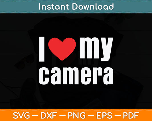 I Love My Camera Photographer Svg Digital Cutting File