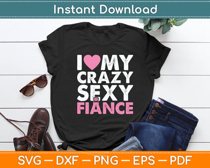 I Love My Crazy Sexy Fiance Valentine's Day Engaged Svg Digital Cutting File