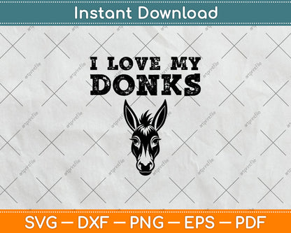 I Love My Donks - Farmer Funny Donkey Mom or Dad Svg Digital Cutting File