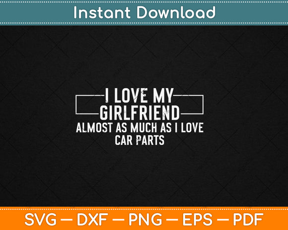 I Love My Girlfriend Car Parts Funny Boyfriend Car Guy Svg Digital Cutting File